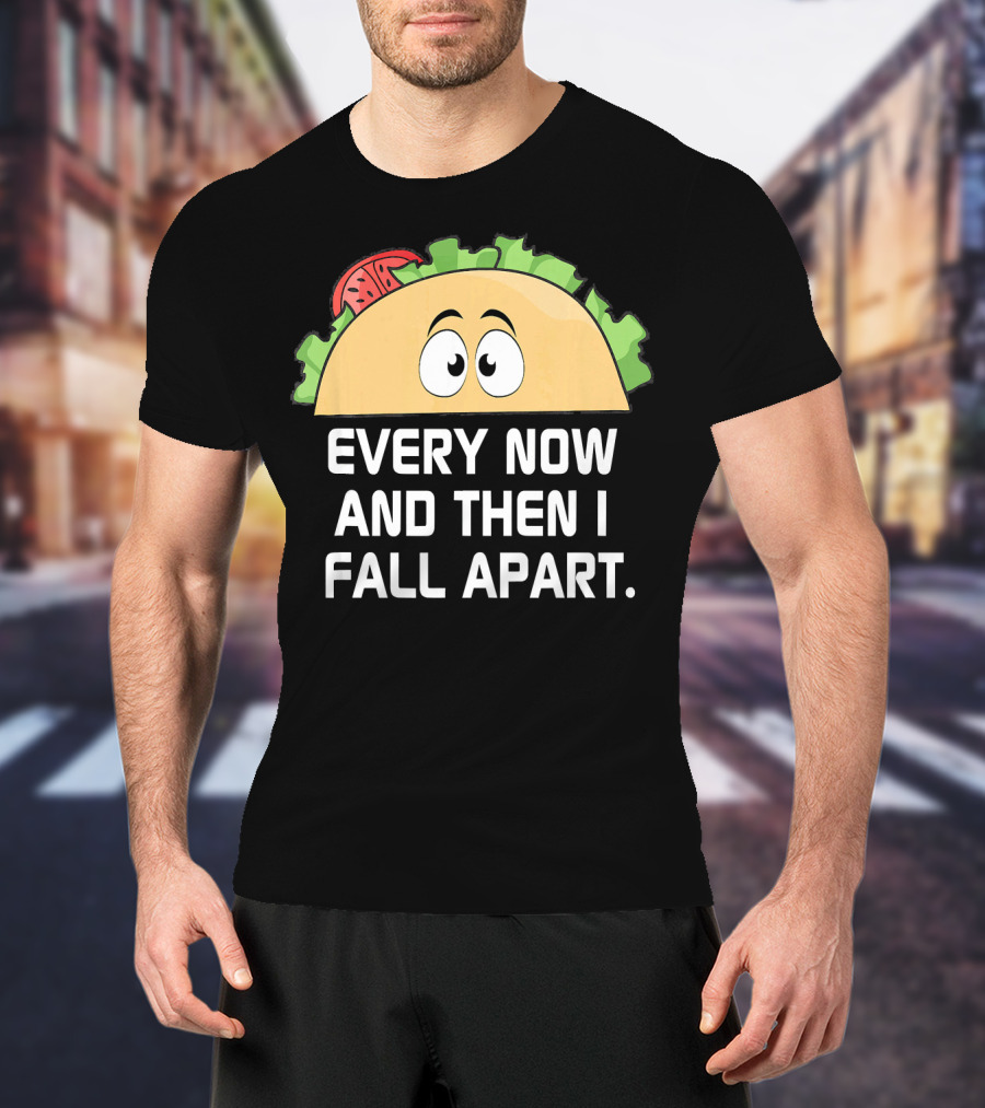Every Now And Then I Fall Apart Taco Tuesday Funny Cinco De T-Shirt