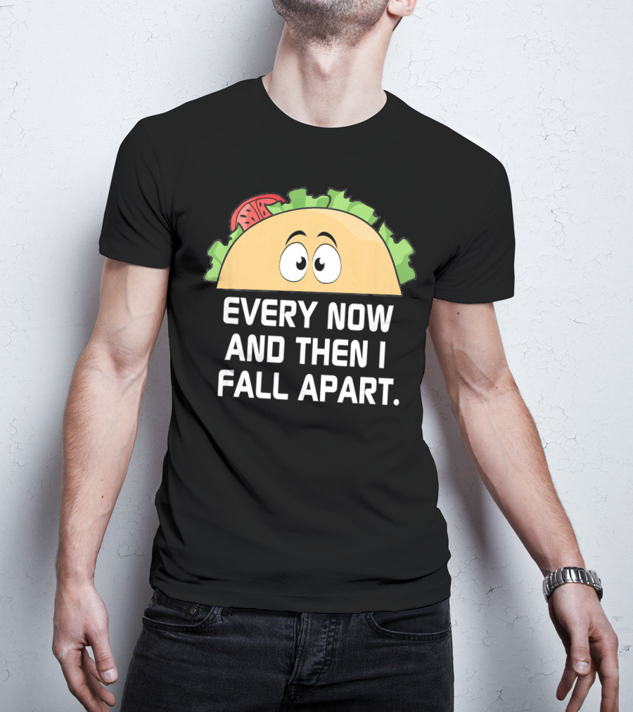Every Now And Then I Fall Apart Taco Tuesday Funny Cinco De T-Shirt