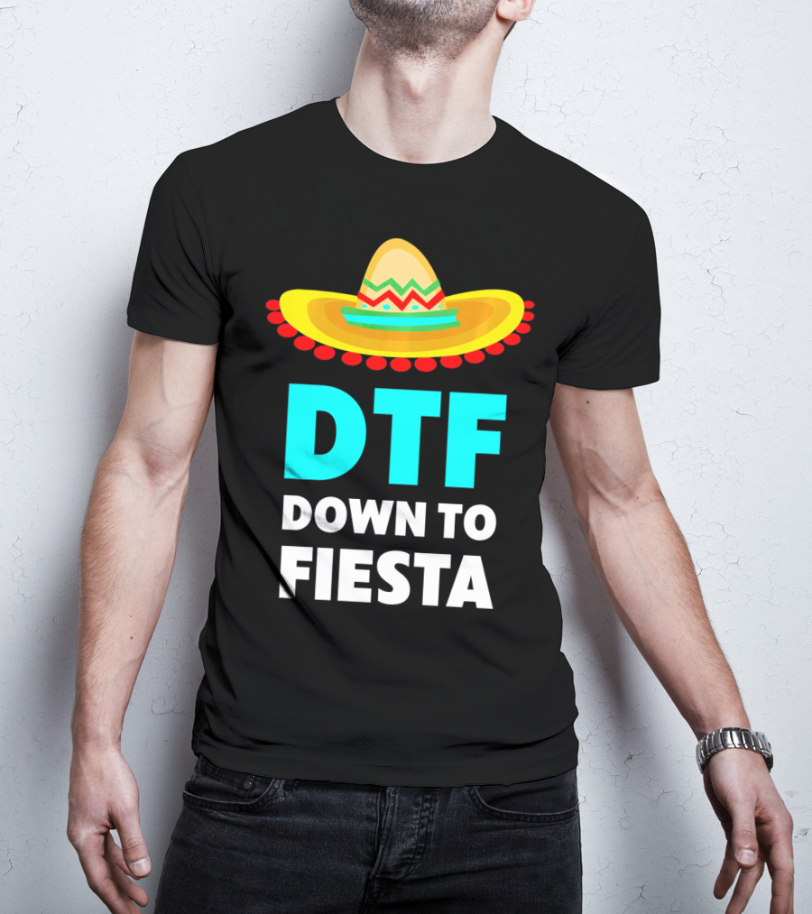 DTF Down To Fiesta Sombrero Funny Cinco De Mayo T-Shirt