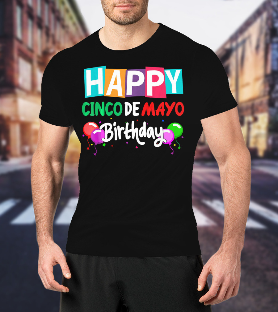Happy Cinco DE Mayo Birthday Balloons T-Shirt