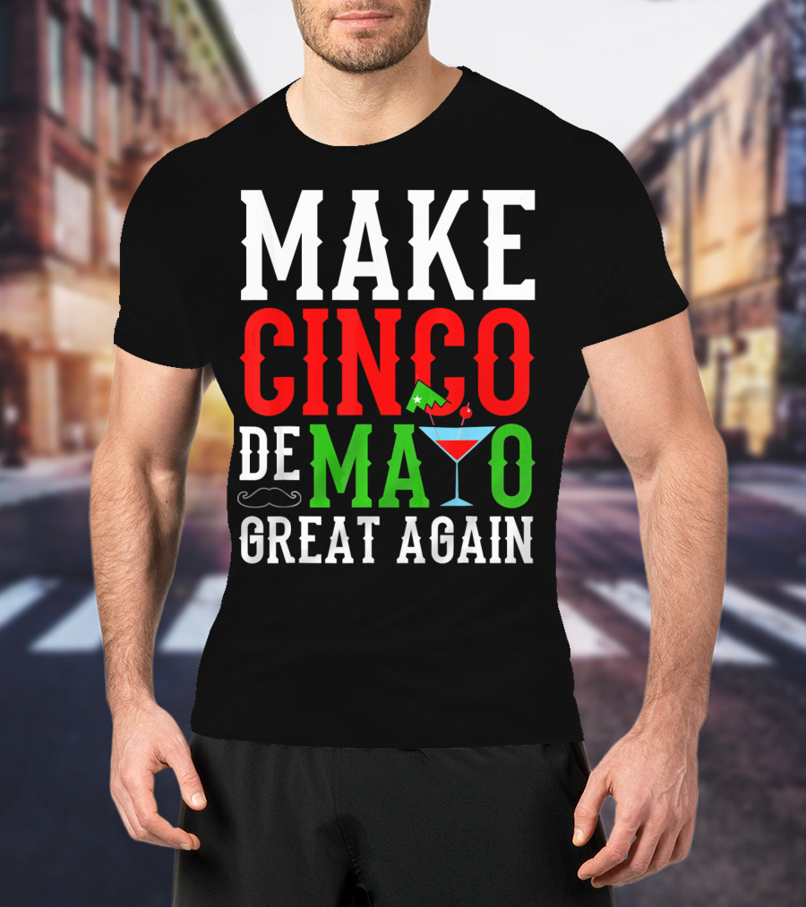 Make Cinco De Mayo Great Again Funny Mex Mustache Cocktail Flag T-Shirt