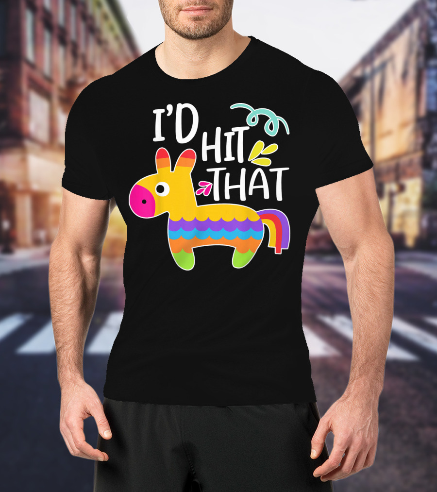 I'd Hit That Pinata Colorful Fiesta Novelty Phrase T-Shirt