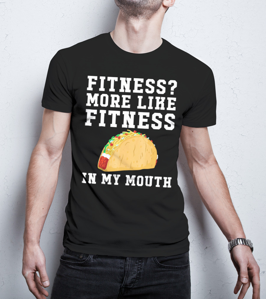 Fitness More Like Fitness Taco In My Mouth T-Shirt