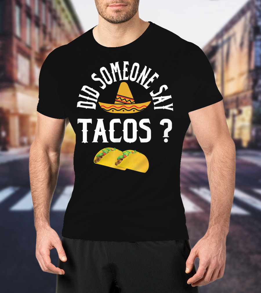 Did Someone Say Tacos Sombrero Mexican Food Humor T-Shirt