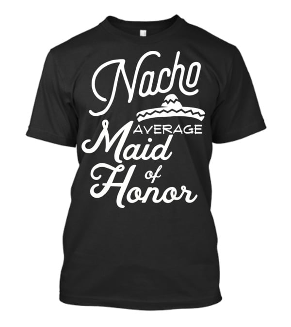 Nacho Average Maid Of Honor Sombrero Fun Cinco De Mayo T-Shirt