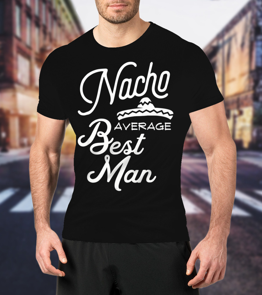 Nacho Average Best Man Sombrero T-Shirt