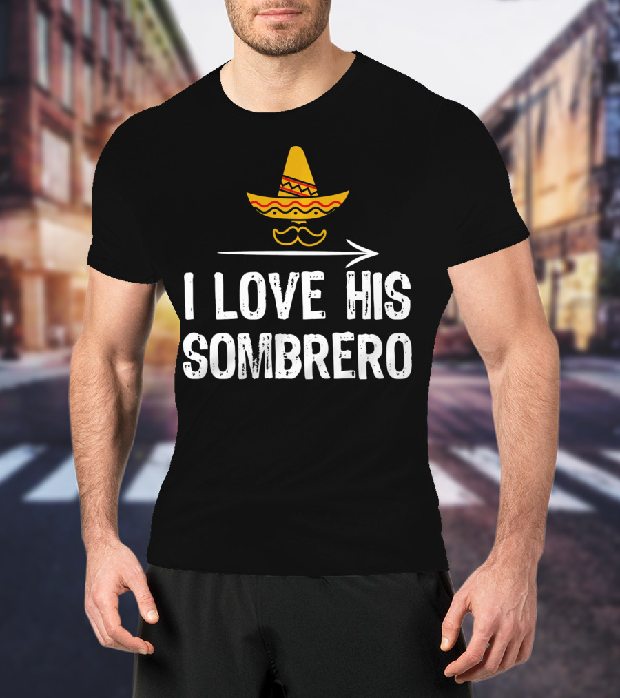 I Love His Sombrero Cinco De Mayo T-Shirt
