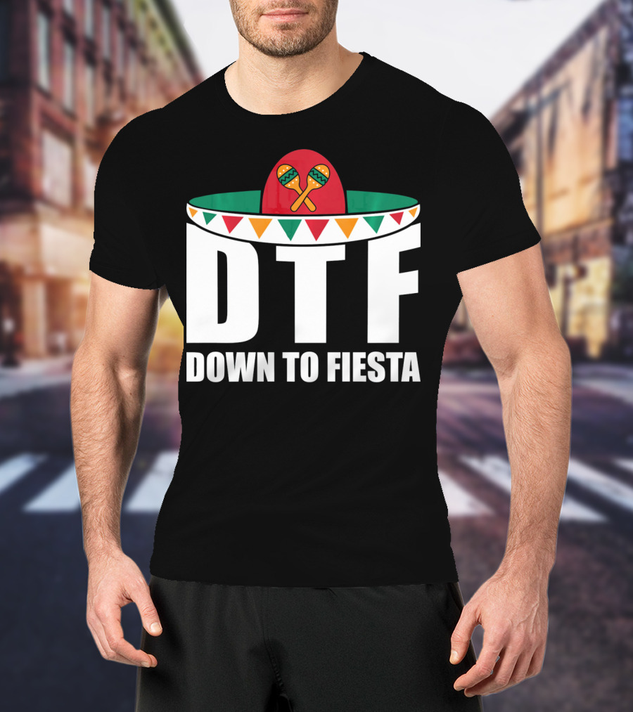 DTF Down To Fiesta Sombrero Maracas Cinco Fiesta T-Shirt