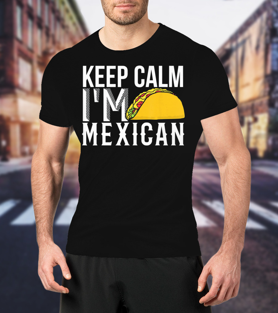 Keep Calm I'm Mexican Taco Cinco De Mayo T-Shirt