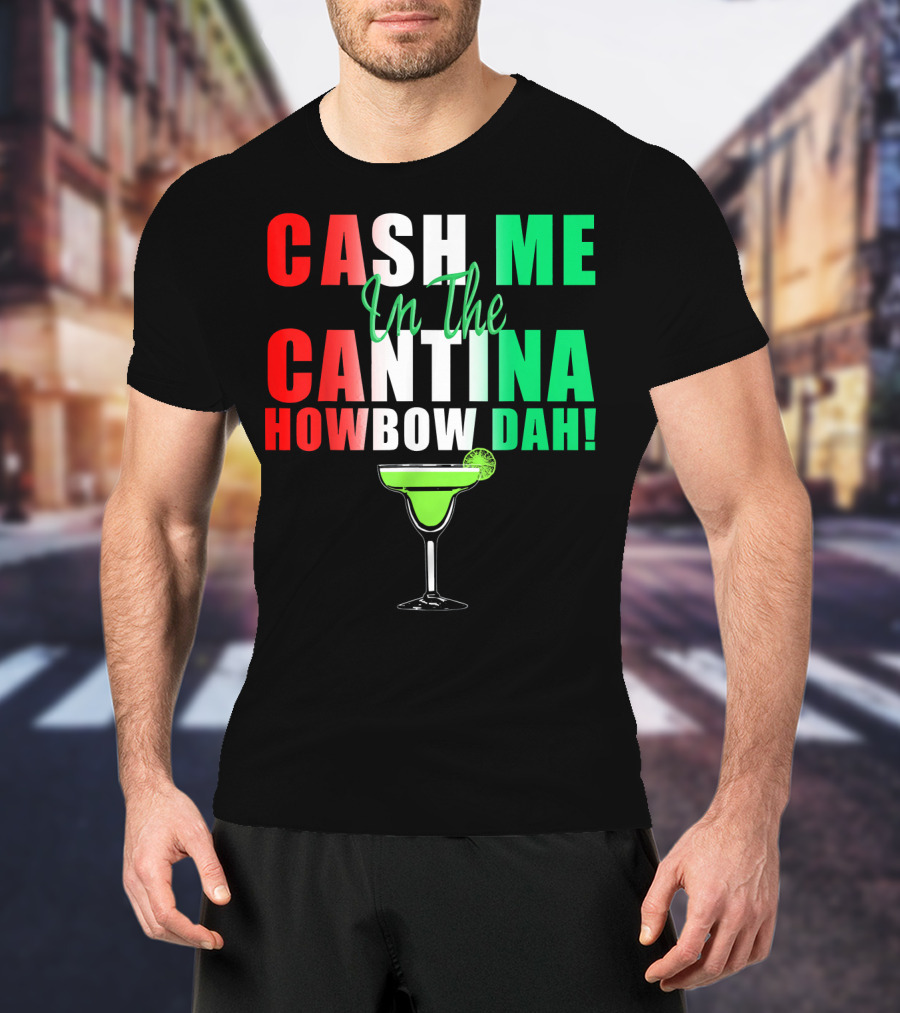 CASH ME In The CANTINA HOWBOW DAH Cinco Margarita T-Shirt