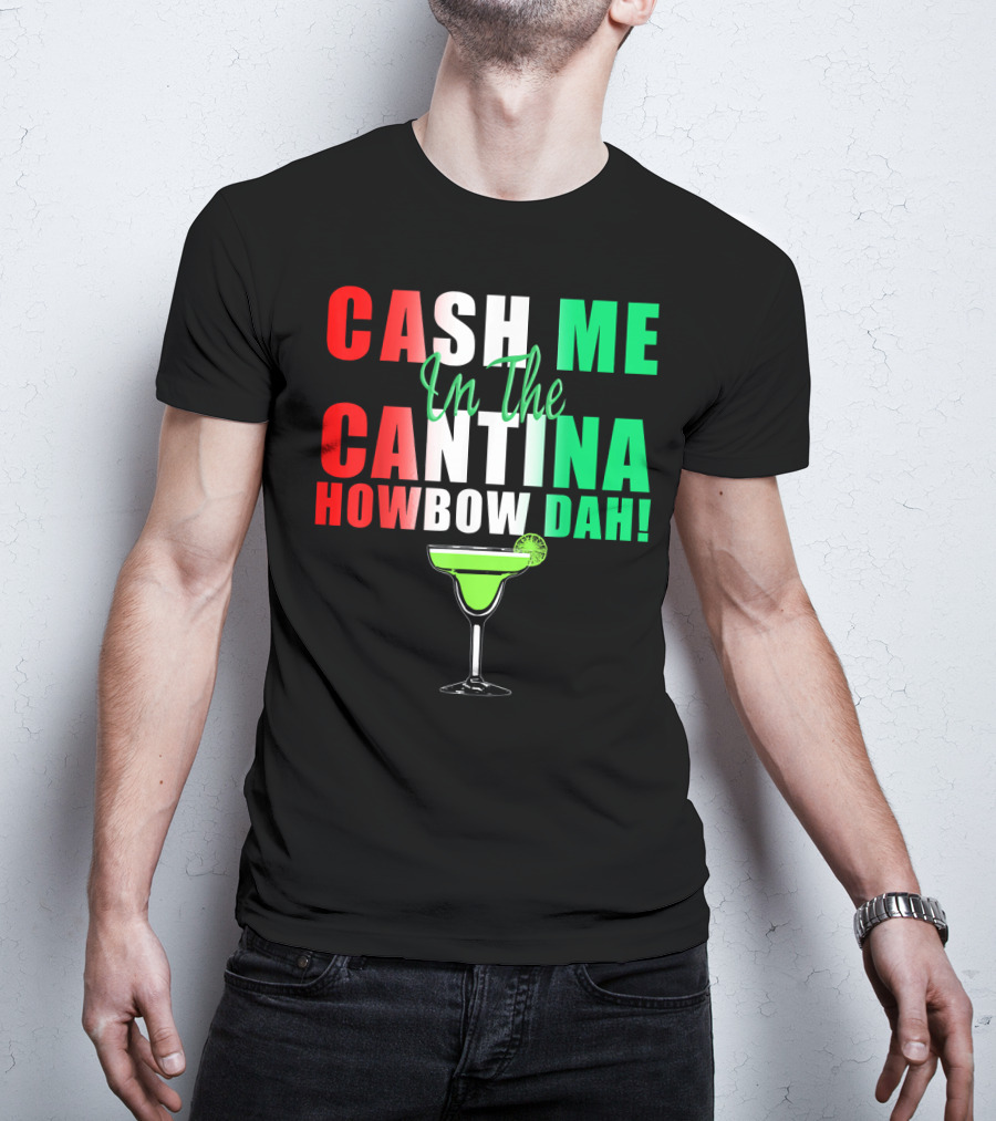 CASH ME In The CANTINA HOWBOW DAH Cinco Margarita T-Shirt