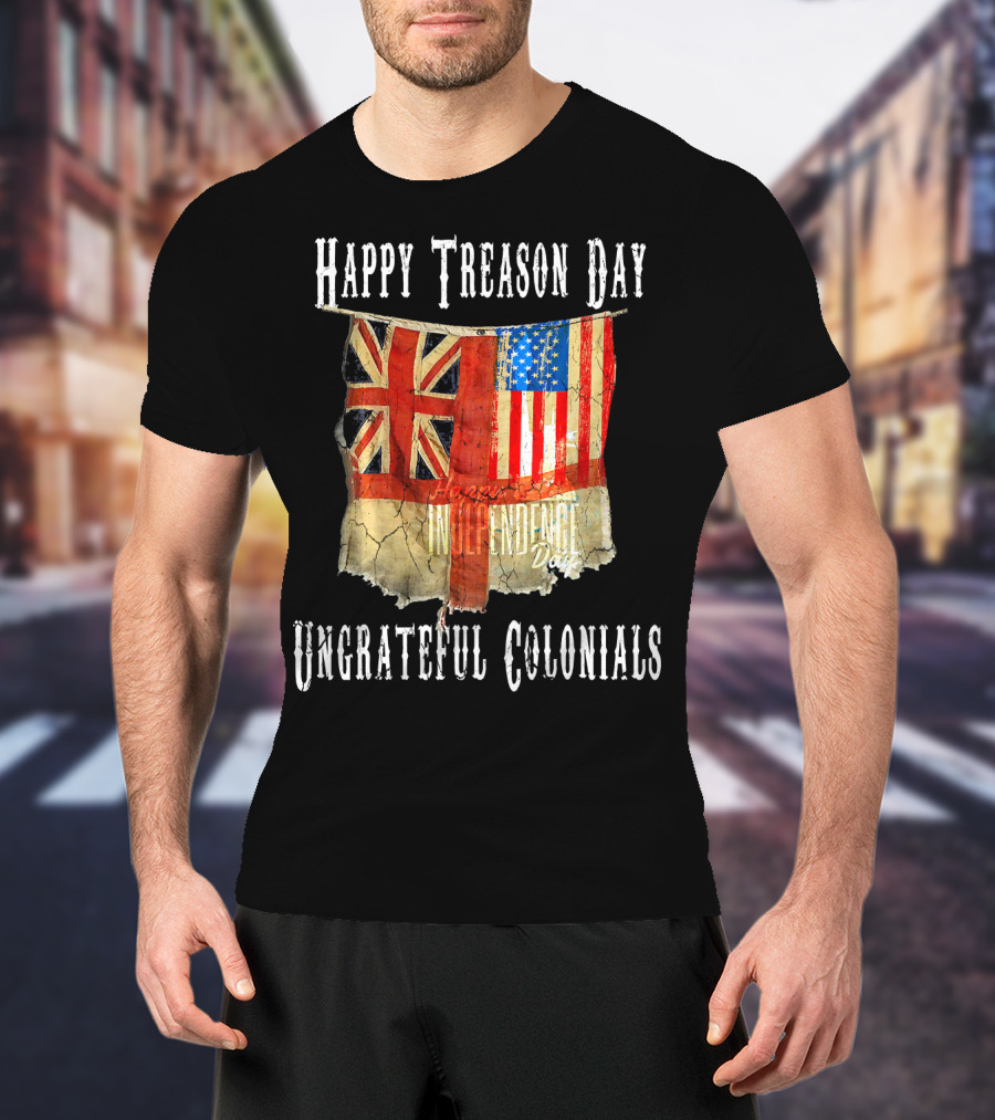 Happy Treason Day Ungrateful Colonials America Independence Day British Flag American Flag T-Shirt