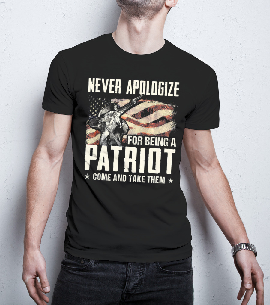 Never Apologize For Being A Patriot Come And Take Them T-Shirt