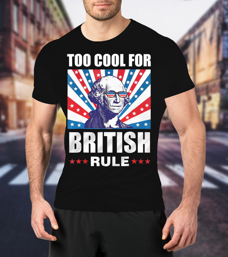Too Cool For British Rule Washington With American Flag Sunglasses And Star T-Shirt