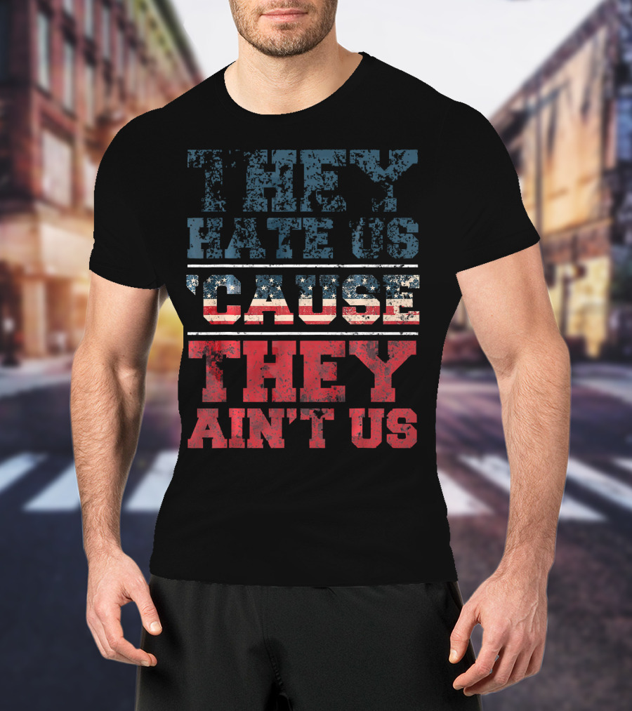 They Hate Us Cause They Ain't Us American Flag T-Shirt