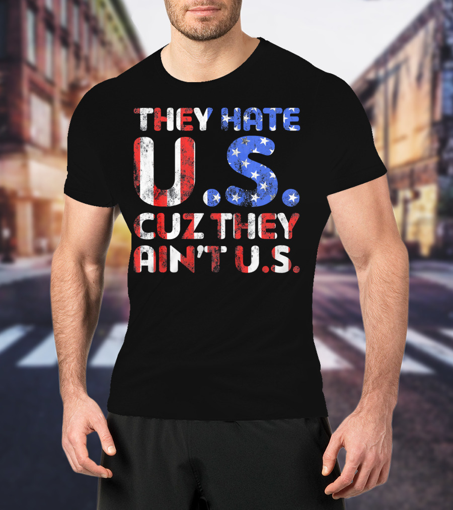 They Hate U.s. Cuz They Ain't U.s T-Shirt
