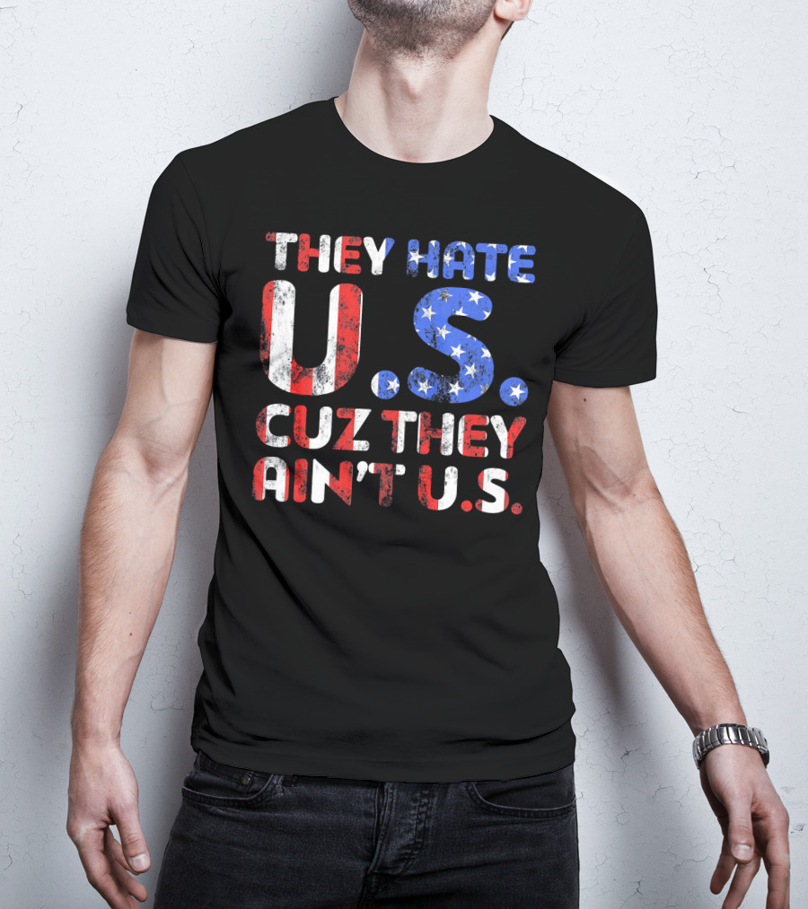 They Hate U.s. Cuz They Ain't U.s T-Shirt