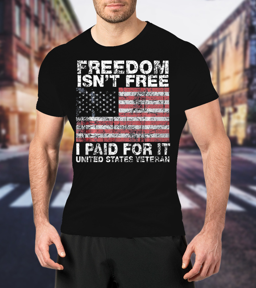 Freedom Isn't Free I Paid For It United States Veteran USA Flag T-Shirt
