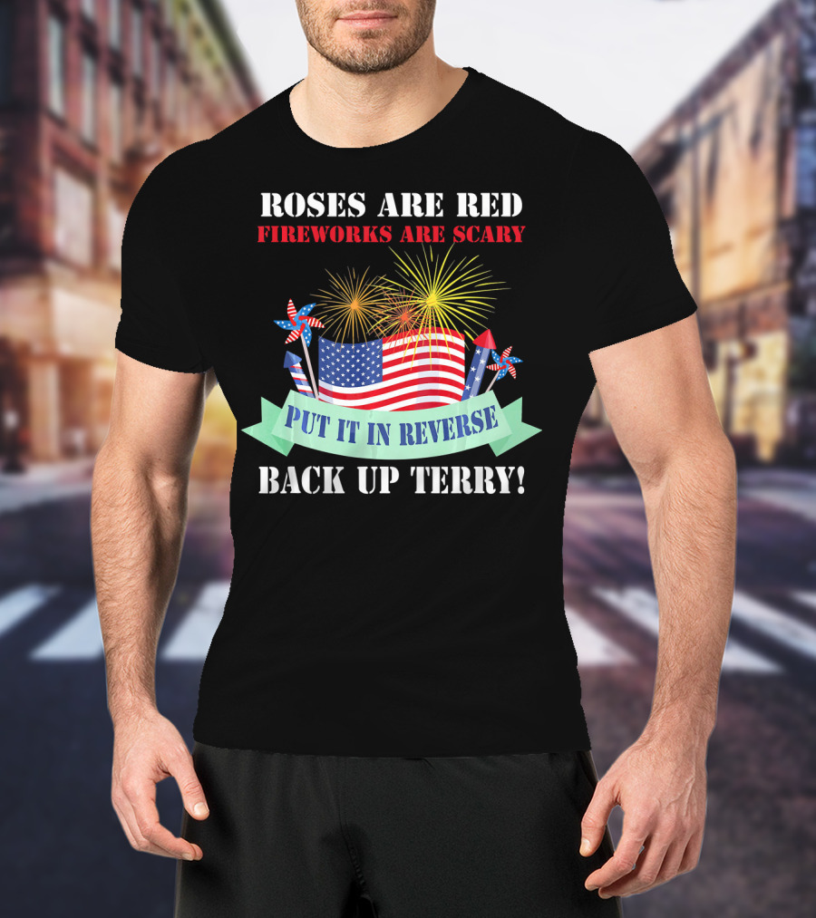 Roses Are Red Fireworks Are Scary Back Up Terry Put It In Reverse T-Shirt