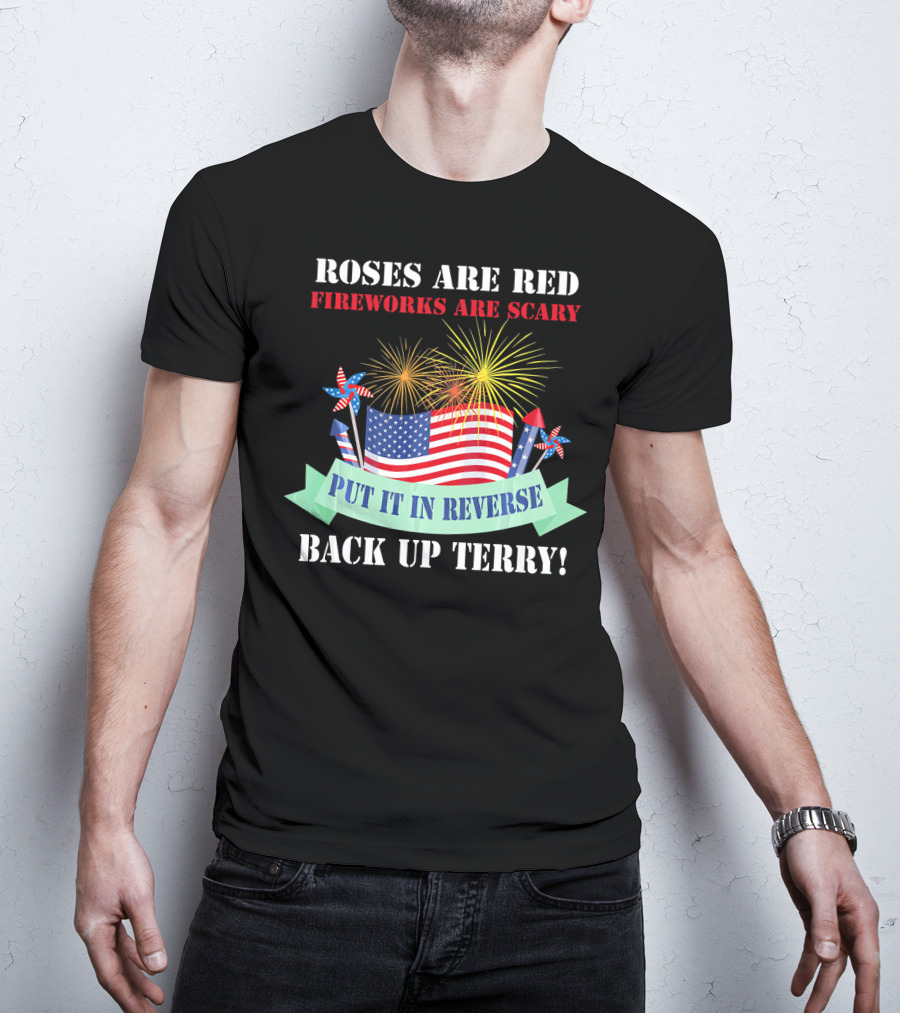 Roses Are Red Fireworks Are Scary Back Up Terry Put It In Reverse T-Shirt