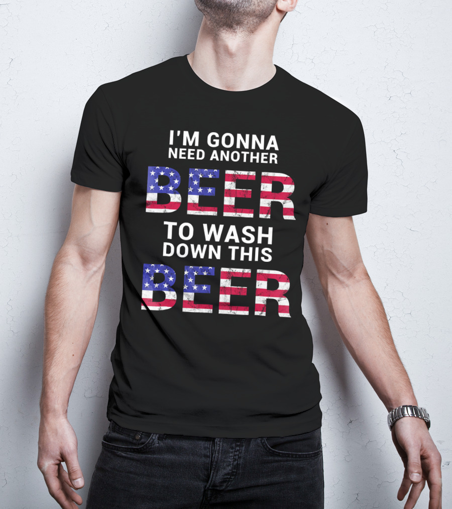 I'm Gonna Need Another Beer USA American Flag Humor T-Shirt