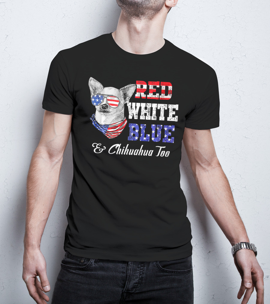 RED WHITE BLUE And Chihuahua Too Patriotic Dog American Flag Elements T-Shirt