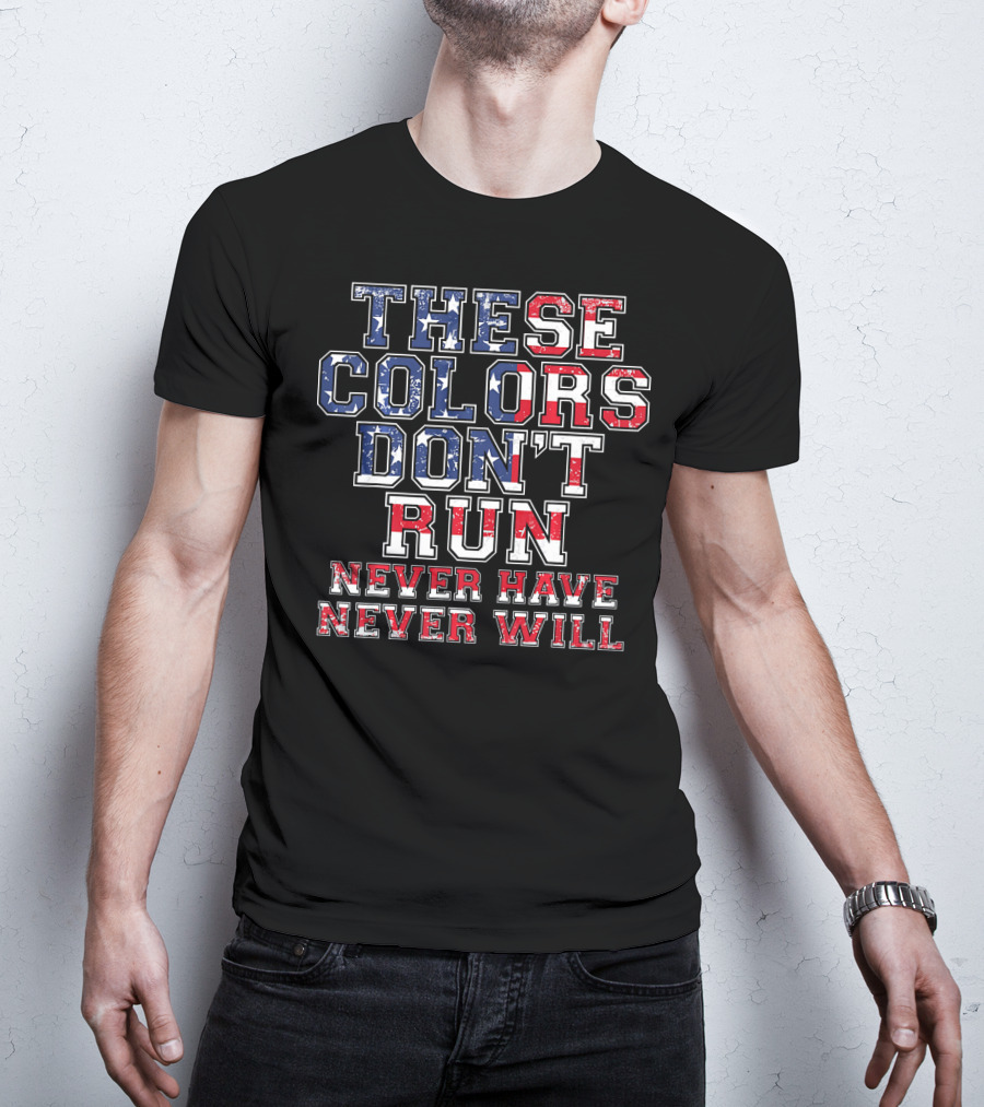These Colors Don't Run Never Have Never Will American Flag T-Shirt