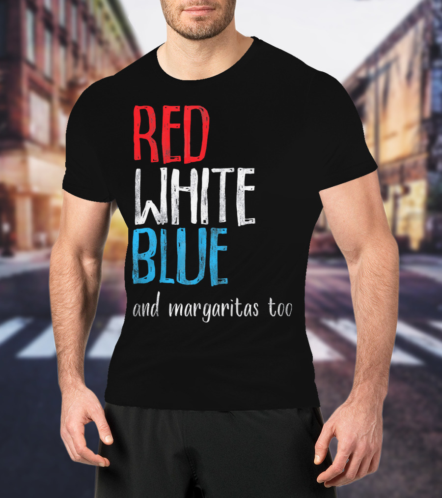 Red White Blue And Margaritas Too Patriotic American Humor T-Shirt