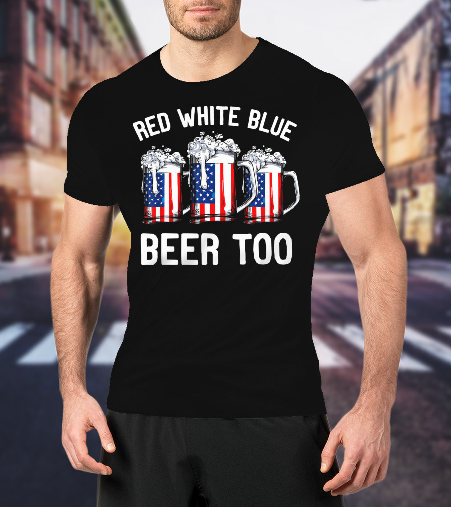 Red White Blue Beer Too American Flag Beer Mugs T-Shirt