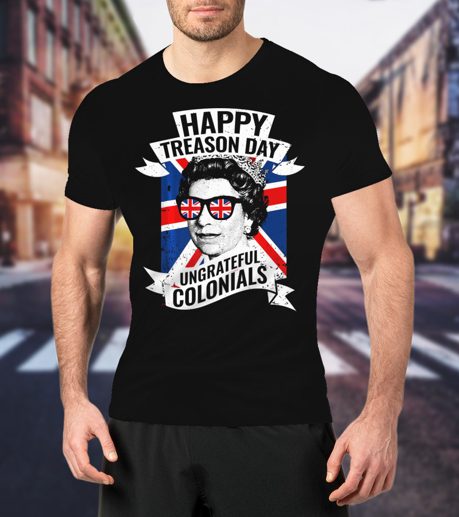 Happy Treason Day Ungrateful Colonials Queen With Union Jack Sunglasses T-Shirt