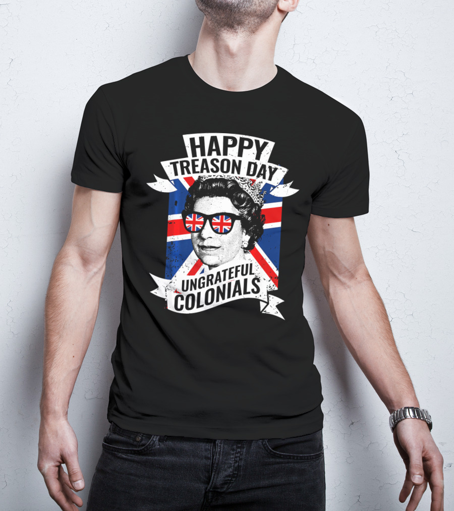 Happy Treason Day Ungrateful Colonials Queen With Union Jack Sunglasses T-Shirt