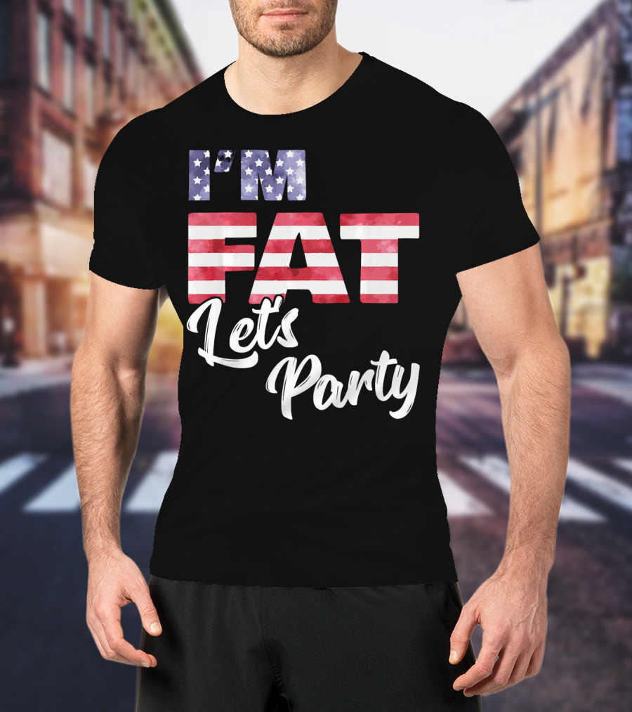 I'm Fat Let's Party USA Flag T-Shirt