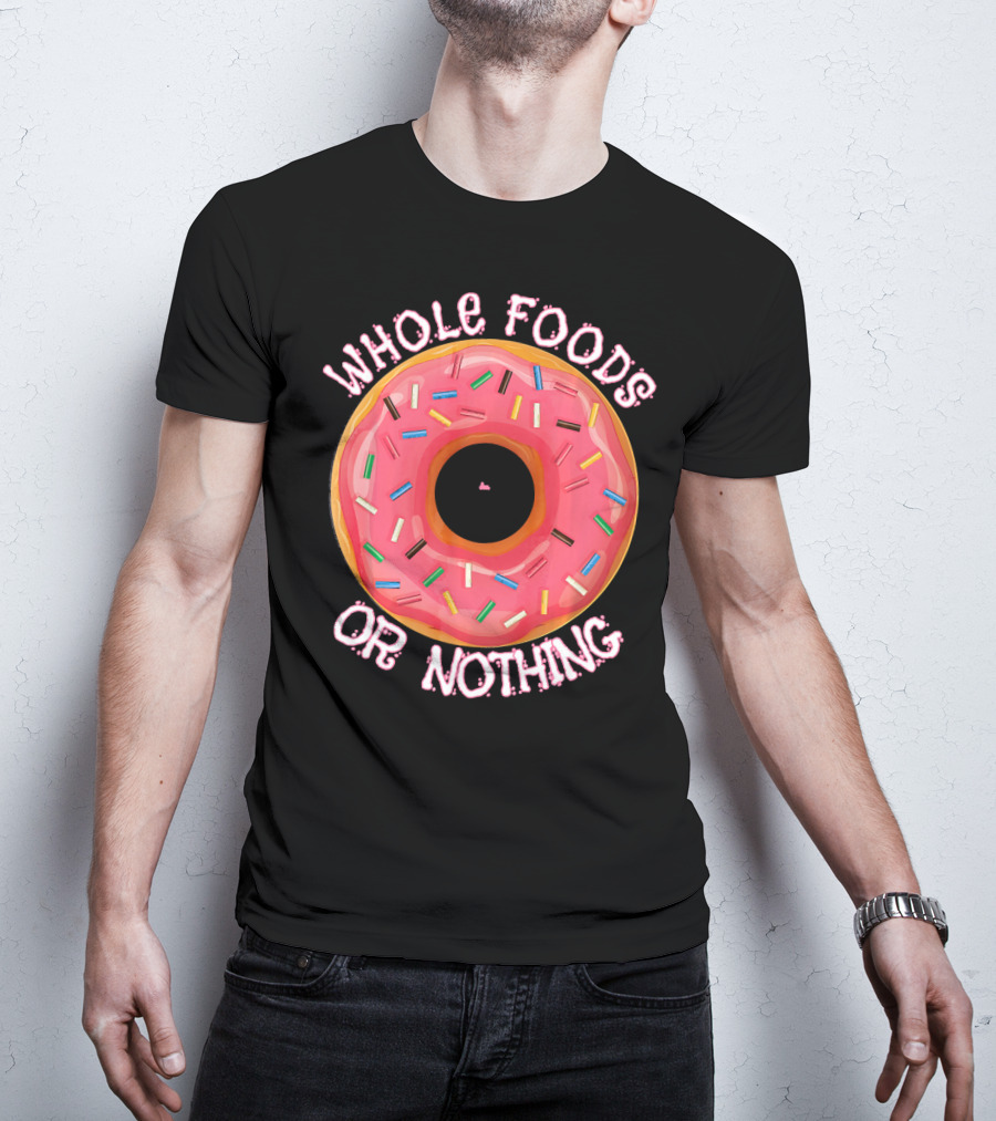 Whole Foods Or Nothing Sprinkled Donut Humor T-Shirt