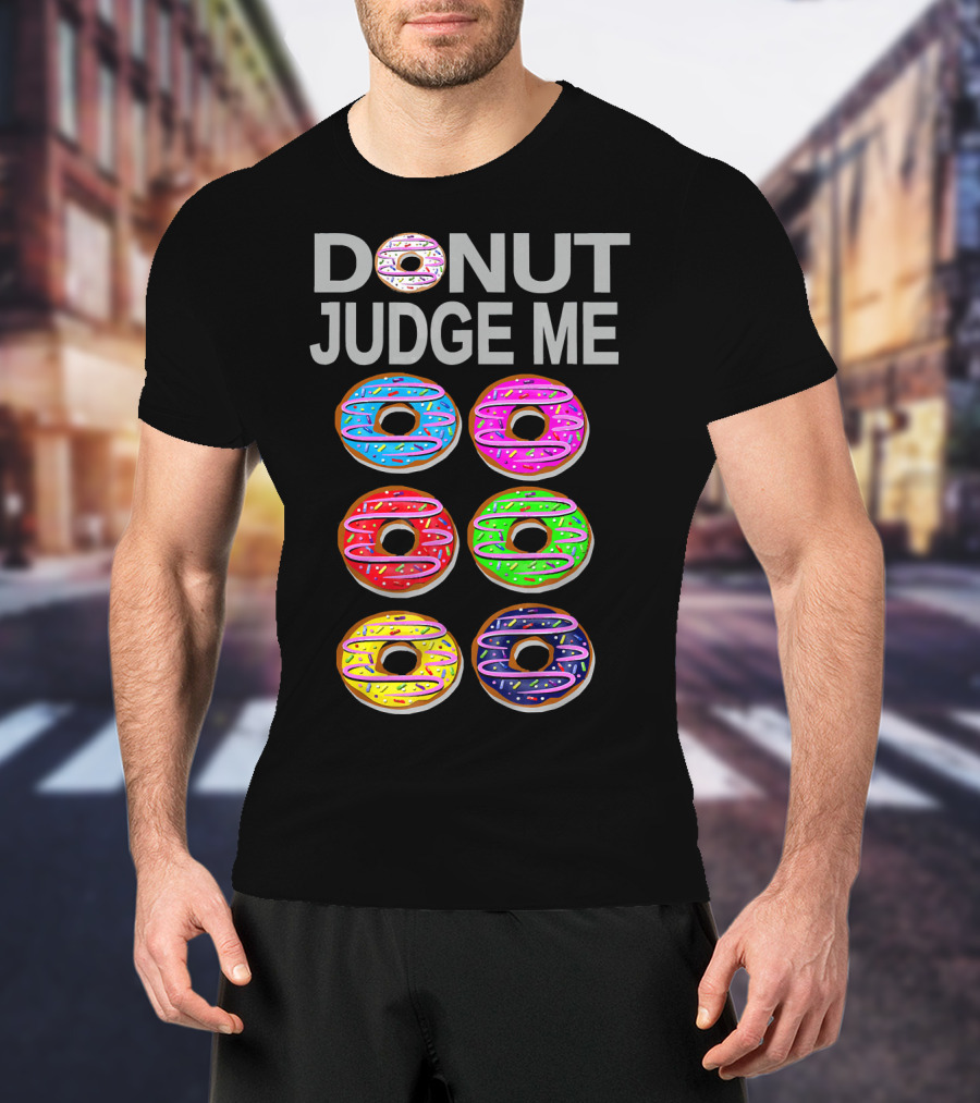 Donut Judge Me Colorful Donut Lover Funny Cook Baking Gym Foo T-Shirt