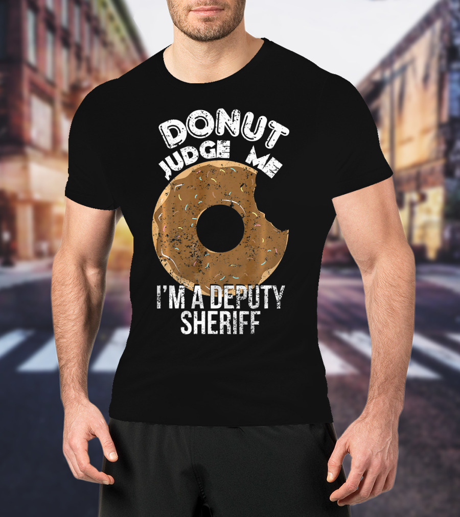 Donut Judge Me I'm A Deputy Sheriff T-Shirt
