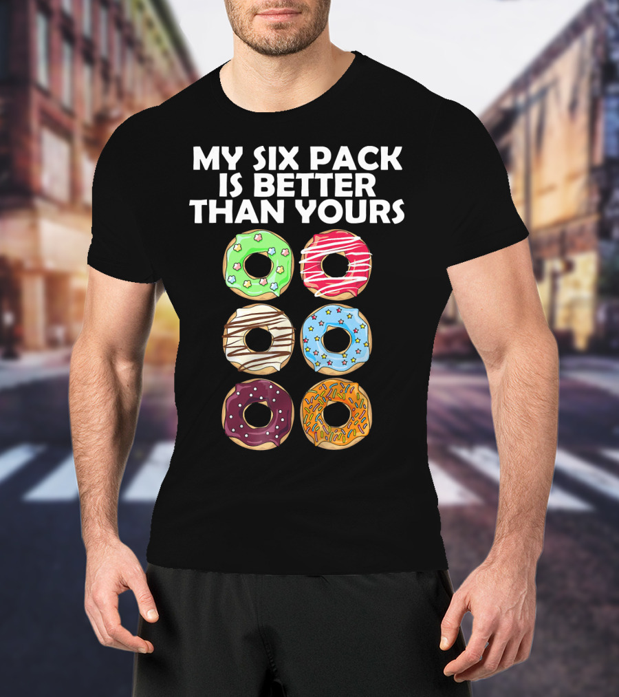 My Six Pack Is Better Than Yours Doughnut Donut T-Shirt