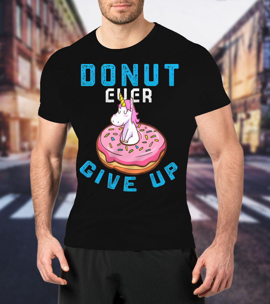 Donut Ever Give Up Unicorn With Pink Frosted Donut Fun Motivational T-Shirt