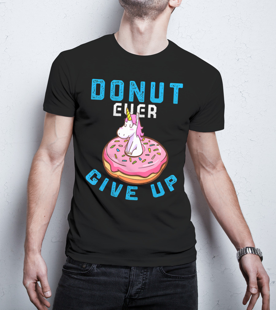 Donut Ever Give Up Unicorn With Pink Frosted Donut Fun Motivational T-Shirt