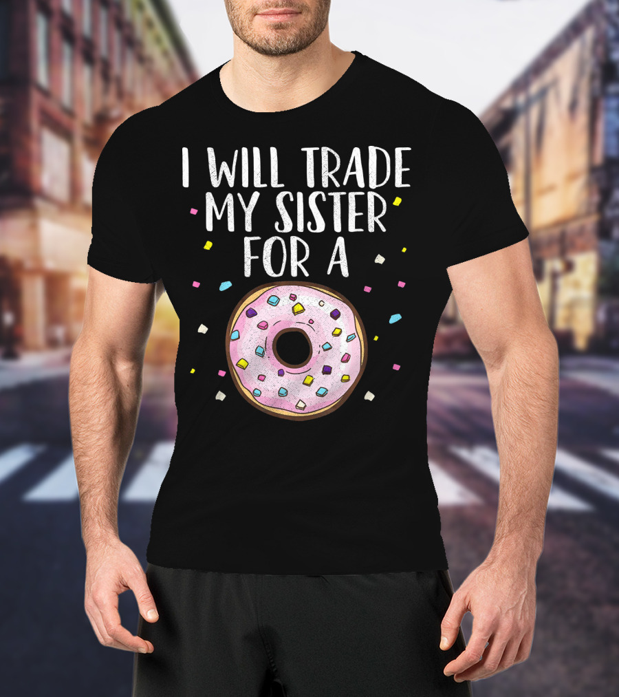 I Will Trade My Sister For A Donut T-Shirt