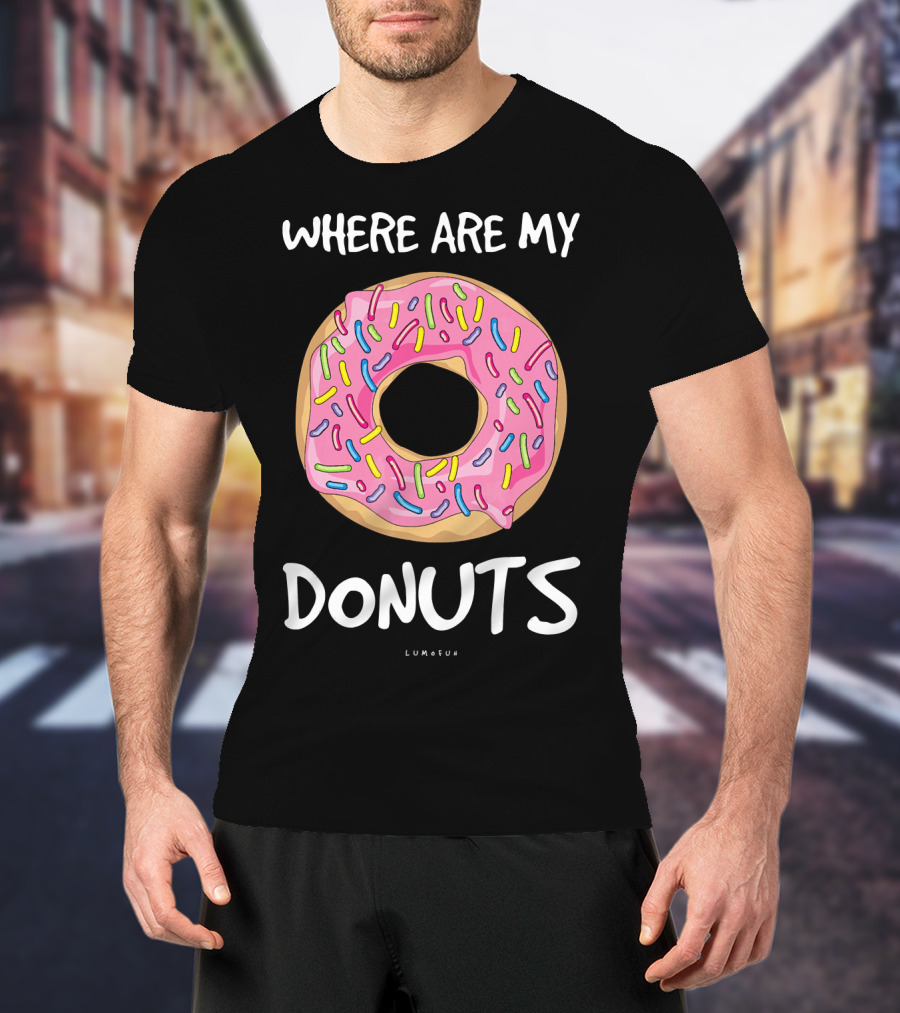 WHERE ARE MY DONUTS Funny Donut T-Shirt