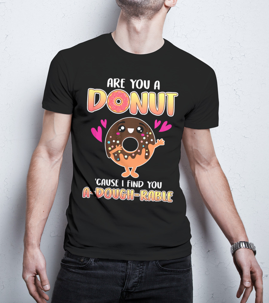Are You A Donut 'Cause I Find You A-Dough-Rable Valentine Pun Valentine's Day T-Shirt