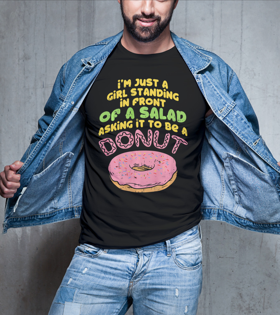 I'm Just A Girl Standing In Front Of A Salad Asking It To Be A Donut T-Shirt