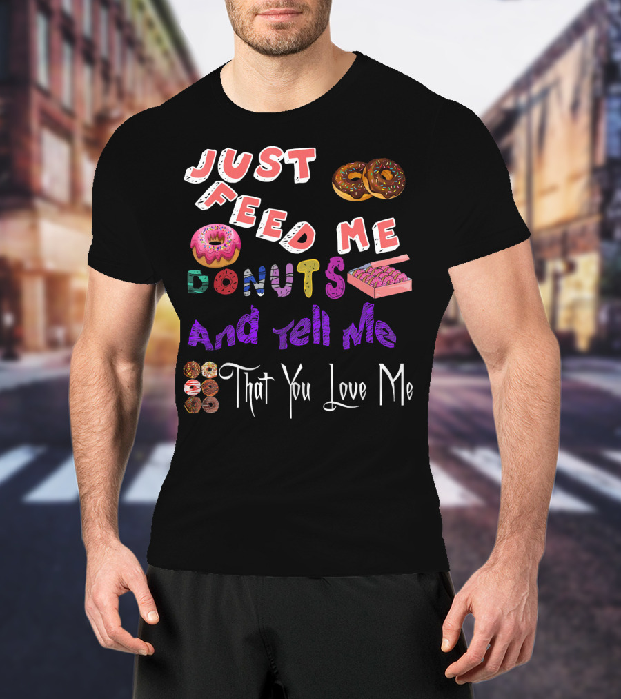 Just Feed Me Donuts And Tell Me That You Love Me National Donut Doughnut Day Lover Trendy T-Shirt