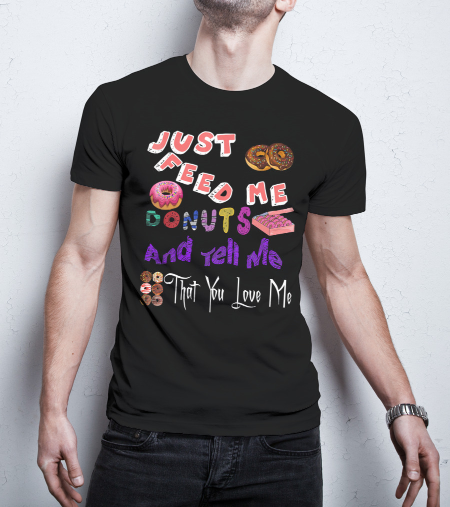 Just Feed Me Donuts And Tell Me That You Love Me National Donut Doughnut Day Lover Trendy T-Shirt