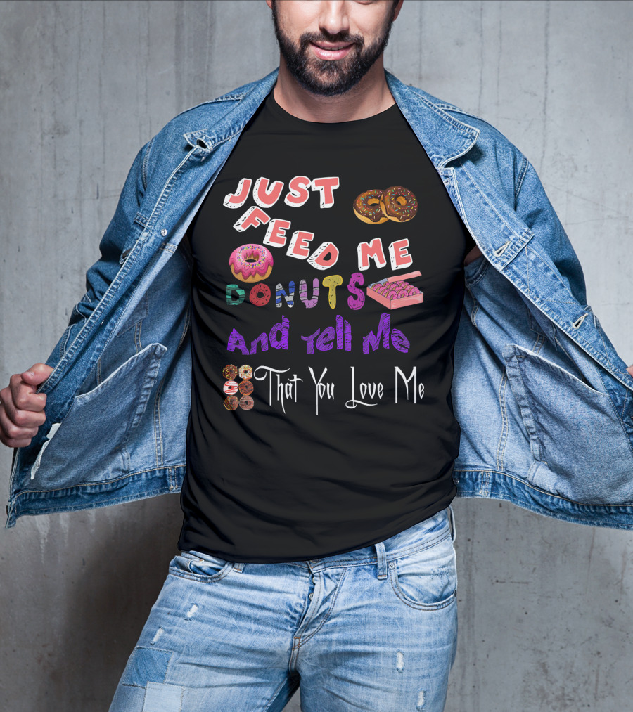 Just Feed Me Donuts And Tell Me That You Love Me National Donut Doughnut Day Lover Trendy T-Shirt