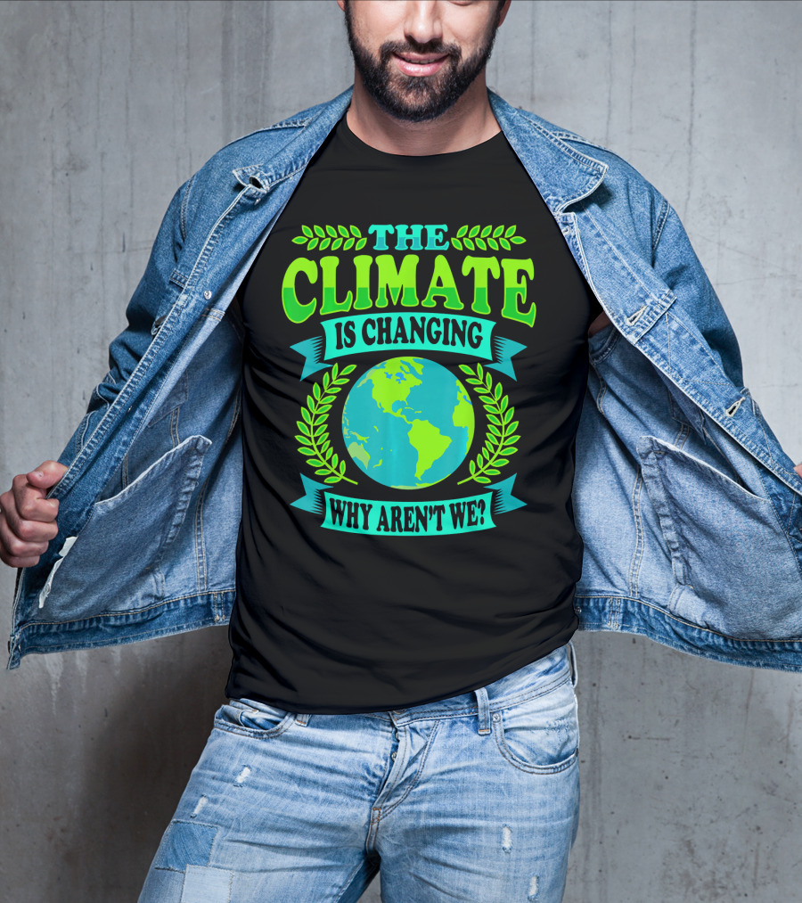 The Climate Is Changing Why Aren't We? T-Shirt