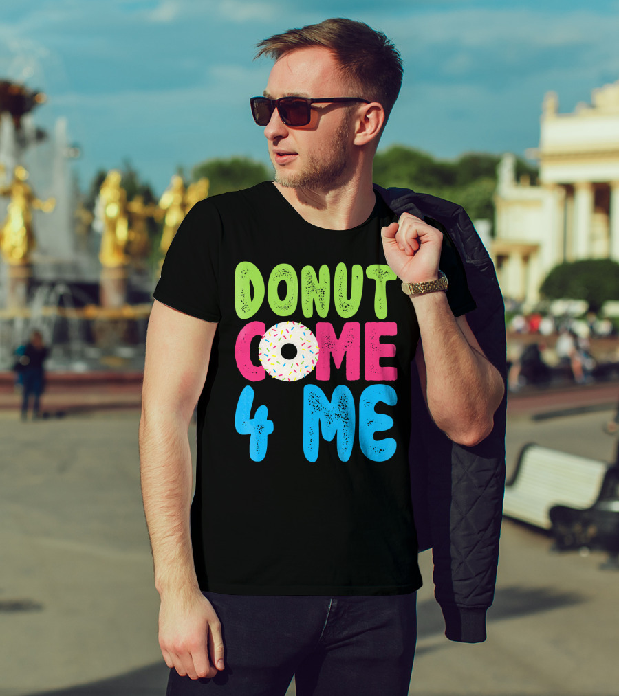 Donut Come 4 Me Sprinkles Fun Colorful Characters T-Shirt