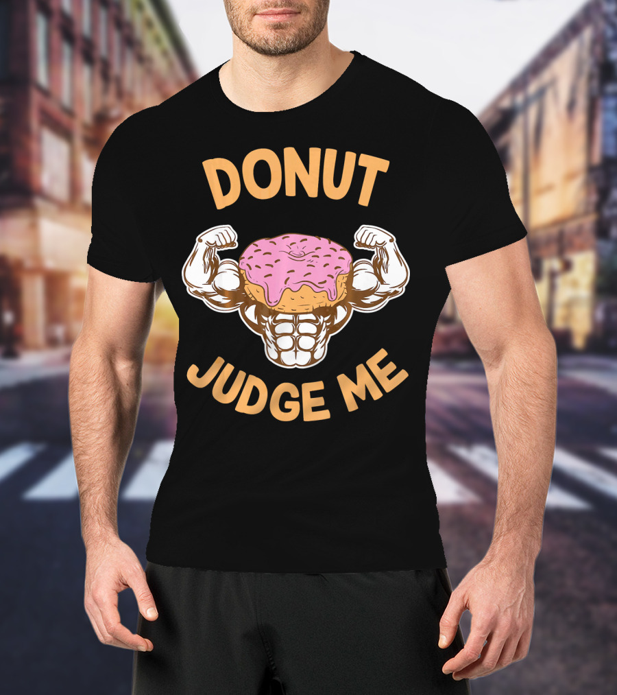 Donut Judge Me Donut Love Donuts Funny Gym T-Shirt