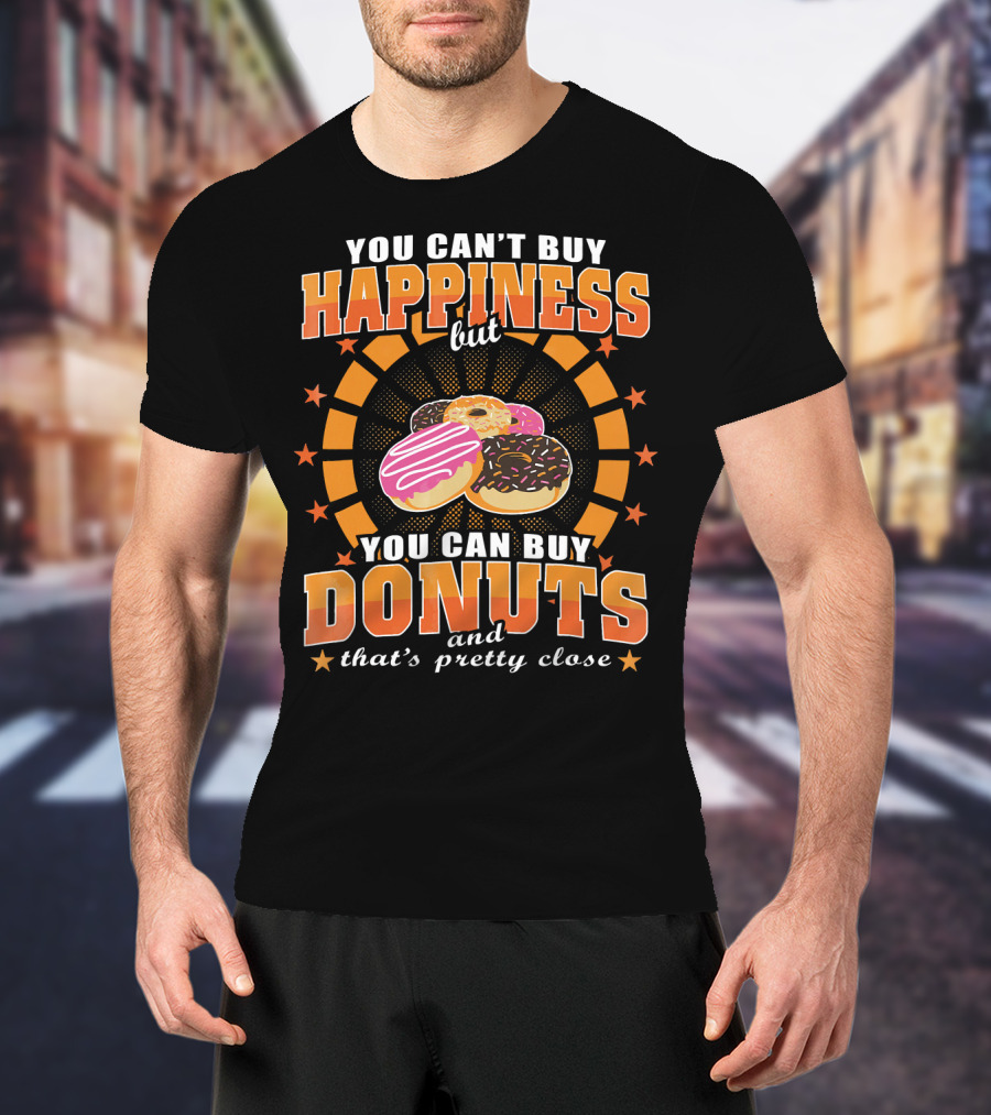You Can't Buy Happiness But You Can Buy Donuts And That's Pretty Close T-Shirt