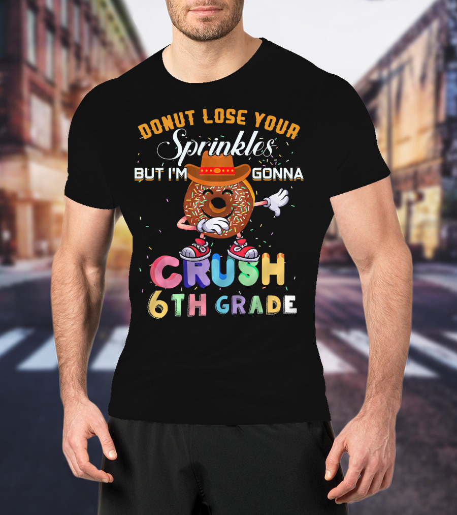 Donut Lose Your Sprinkles But I'm Gonna Crush 6th Grade T-Shirt
